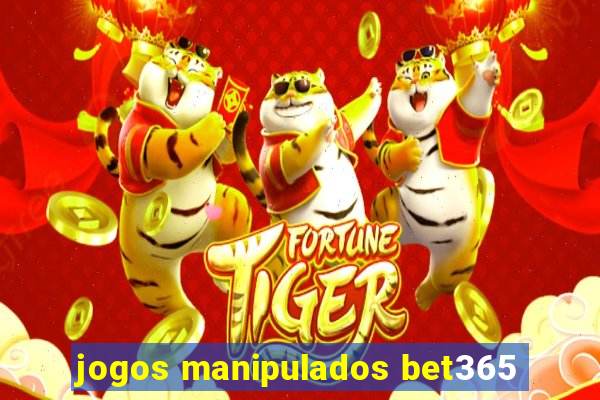 jogos manipulados bet365