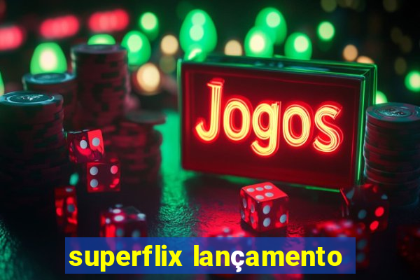 superflix lançamento