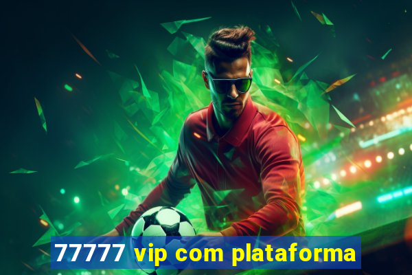 77777 vip com plataforma