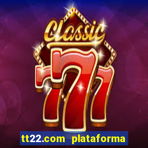 tt22.com plataforma de jogos