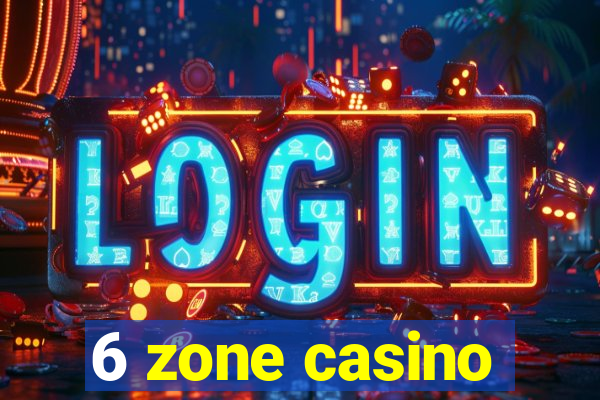 6 zone casino