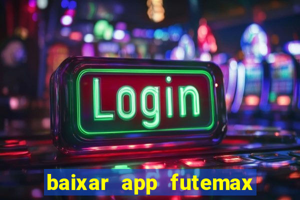 baixar app futemax futebol ao vivo