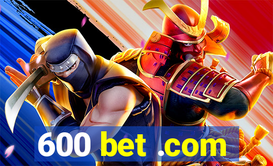 600 bet .com