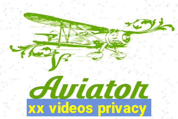 xx videos privacy