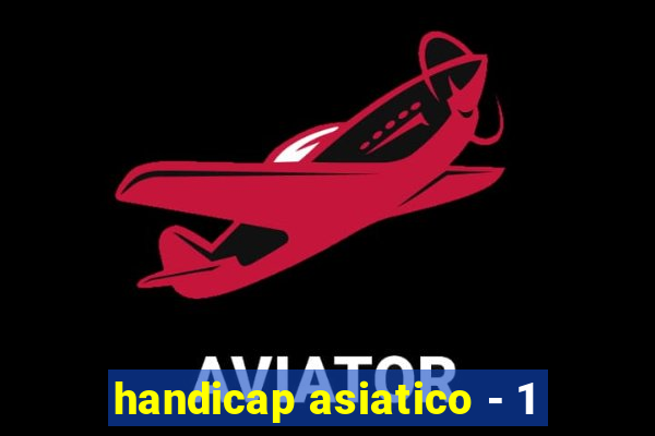 handicap asiatico - 1