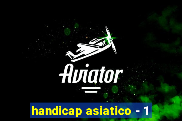 handicap asiatico - 1