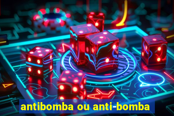 antibomba ou anti-bomba