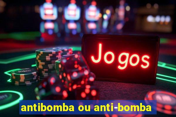 antibomba ou anti-bomba