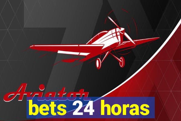 bets 24 horas