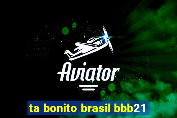 ta bonito brasil bbb21