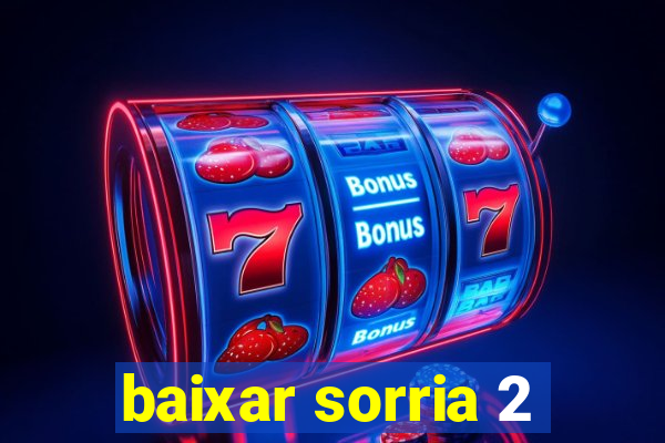 baixar sorria 2