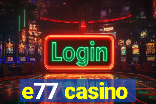 e77 casino