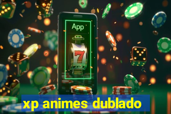 xp animes dublado