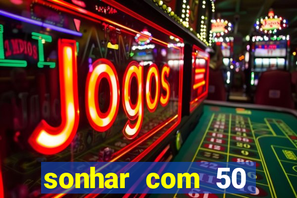 sonhar com 50 reais jogo do bicho