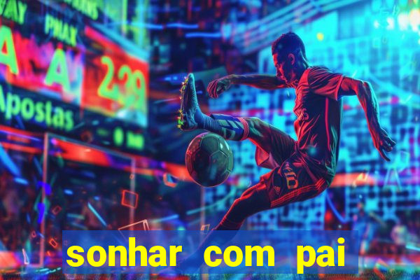 sonhar com pai jogo do bicho