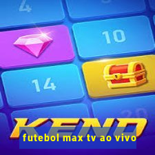 futebol max tv ao vivo