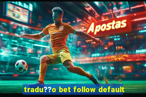 tradu??o bet follow default