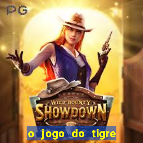 o jogo do tigre da dinheiro