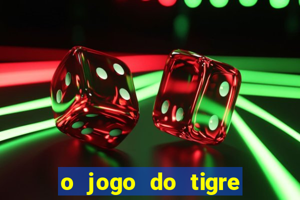 o jogo do tigre da dinheiro