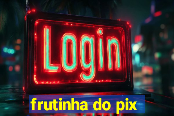 frutinha do pix