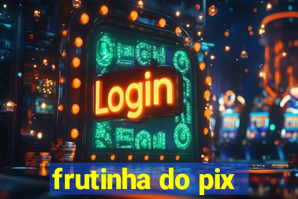 frutinha do pix