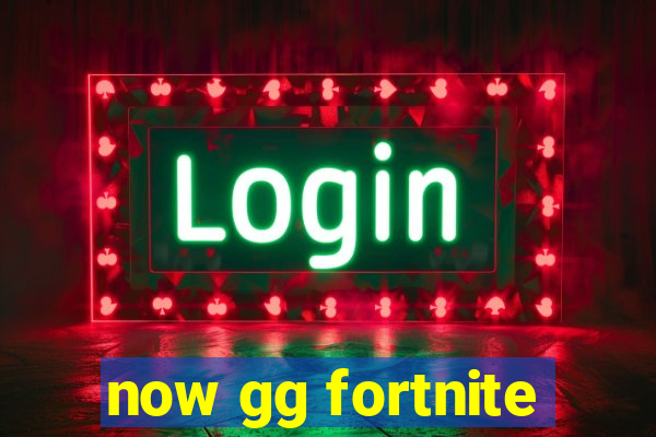 now gg fortnite