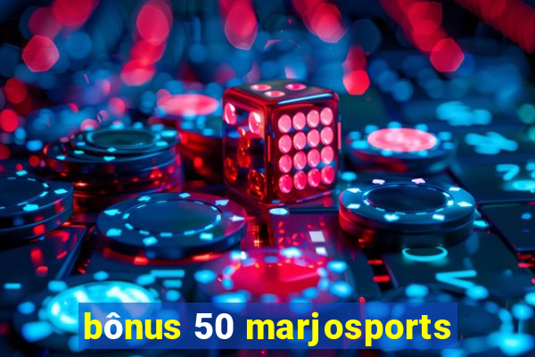 bônus 50 marjosports