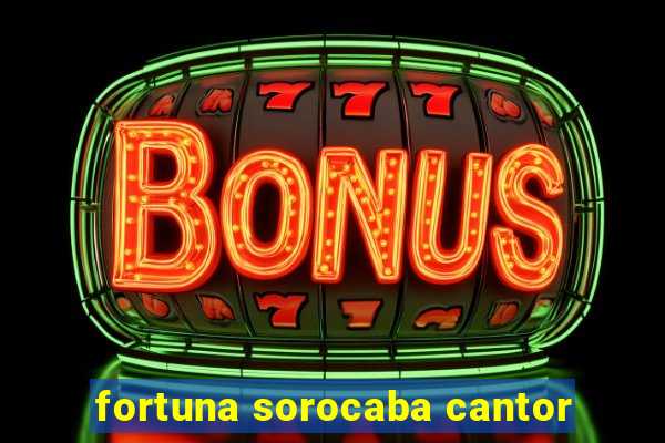 fortuna sorocaba cantor