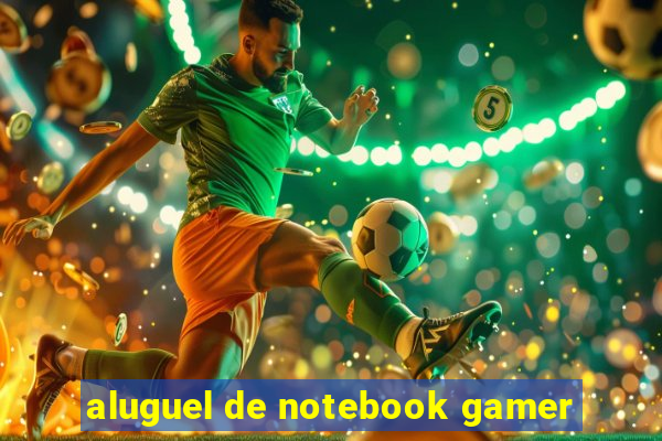 aluguel de notebook gamer