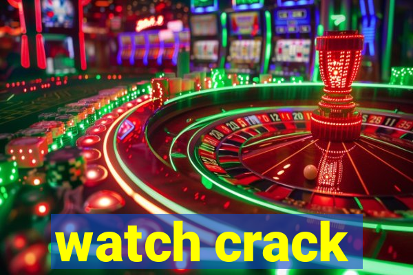 watch crack
