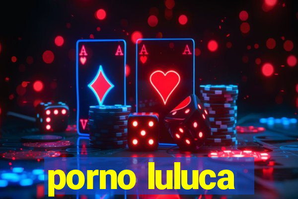 porno luluca