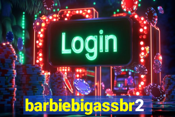 barbiebigassbr2