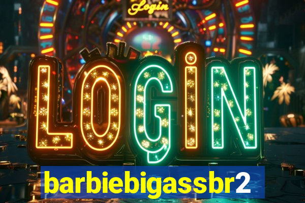 barbiebigassbr2