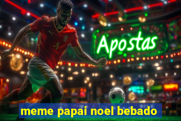 meme papai noel bebado