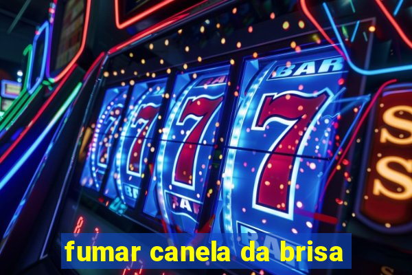 fumar canela da brisa