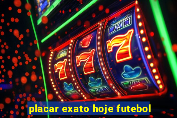 placar exato hoje futebol