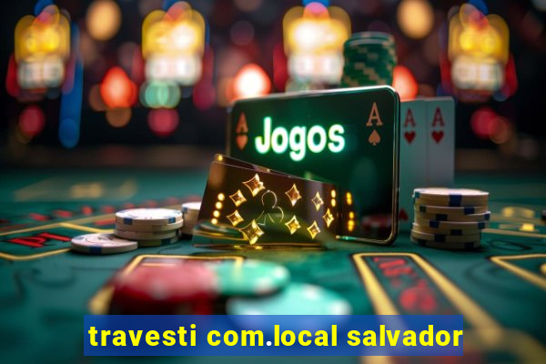 travesti com.local salvador