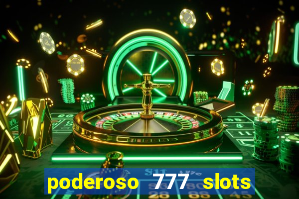 poderoso 777 slots paga mesmo