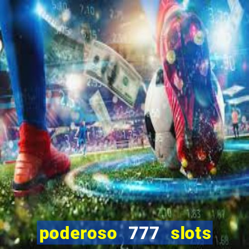 poderoso 777 slots paga mesmo