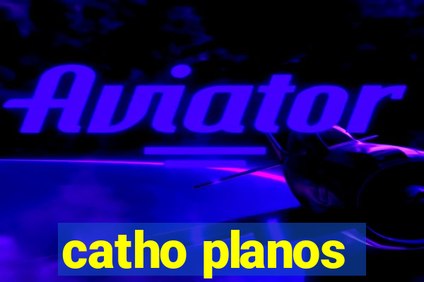 catho planos