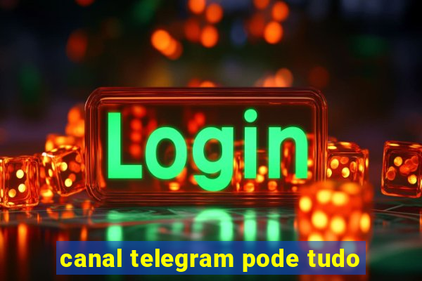 canal telegram pode tudo