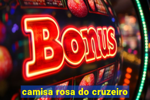 camisa rosa do cruzeiro