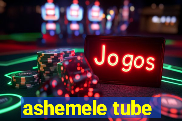ashemele tube