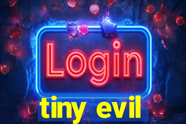 tiny evil
