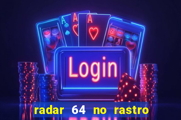 radar 64 no rastro da notícia eunápolis bahia