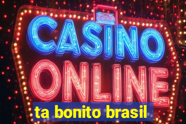 ta bonito brasil