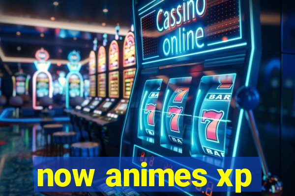 now animes xp