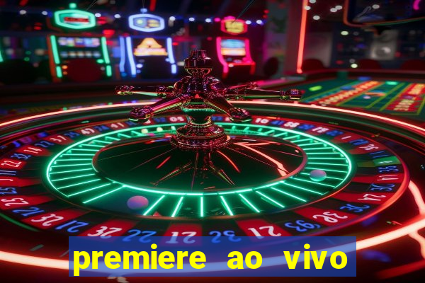 premiere ao vivo corinthians gratis